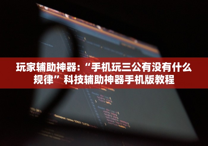 玩家辅助神器:“手机玩三公有没有什么规律”科技辅助神器手机版教程