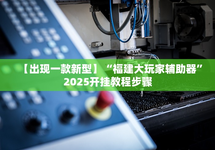 【出现一款新型】“福建大玩家辅助器”2025开挂教程步骤