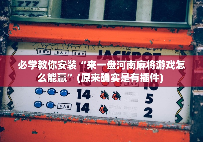 必学教你安装“来一盘河南麻将游戏怎么能赢”(原来确实是有插件) 