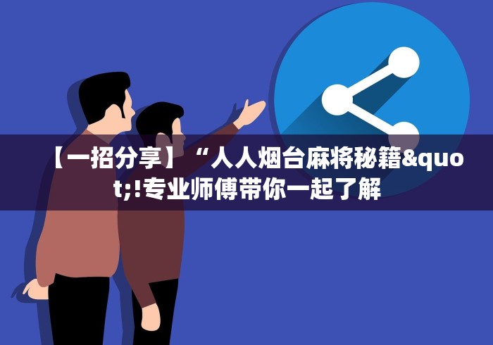 【一招分享】“人人烟台麻将秘籍"!专业师傅带你一起了解