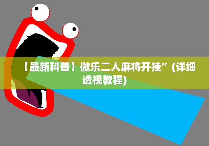 【最新科普】微乐二人麻将开挂”(详细透视教程)