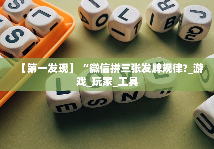 【第一发现】“微信拼三张发牌规律?_游戏_玩家_工具 【第一发现】“微信拼三张发牌规律?_游戏_玩家_工具