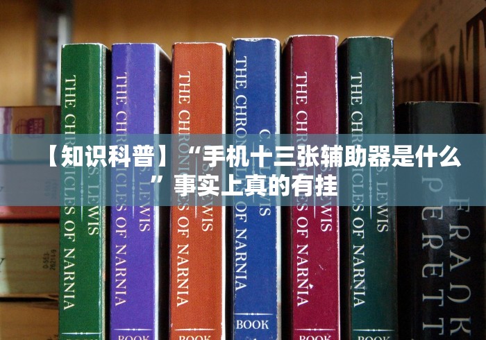 【知识科普】“手机十三张辅助器是什么”事实上真的有挂 【知识科普】“手机十三张辅助器是什么”事实上真的有挂