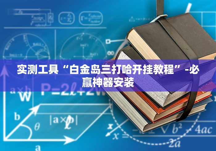 实测工具“白金岛三打哈开挂教程”-必赢神器安装 实测工具“白金岛三打哈开挂教程”-必赢神器安装