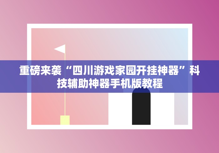 重磅来袭“四川游戏家园开挂神器”科技辅助神器手机版教程