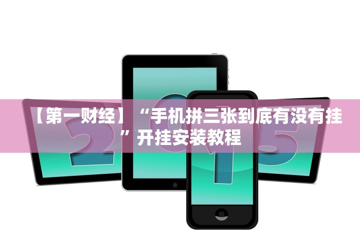 【第一财经】“手机拼三张到底有没有挂”开挂安装教程