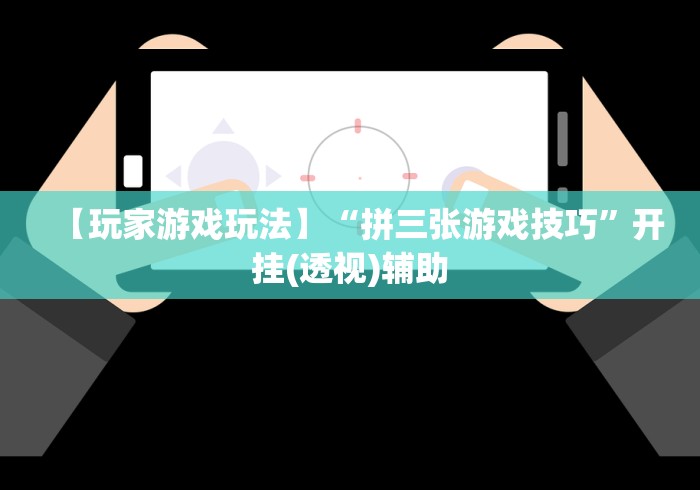 【玩家游戏玩法】“拼三张游戏技巧”开挂(透视)辅助