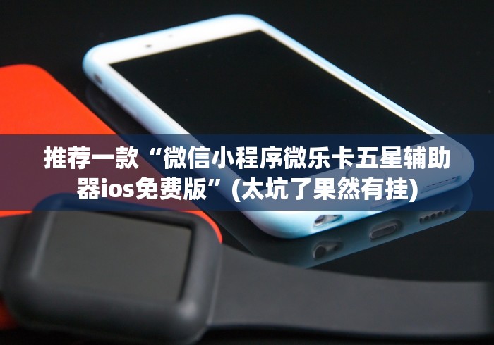 推荐一款“微信小程序微乐卡五星辅助器ios免费版”(太坑了果然有挂)