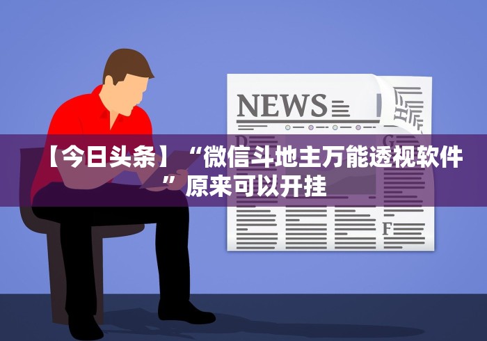 【今日头条】“微信斗地主万能透视软件”原来可以开挂 【今日头条】“微信斗地主万能透视软件”原来可以开挂