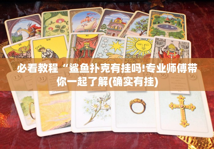 必看教程“鲨鱼扑克有挂吗!专业师傅带你一起了解(确实有挂)