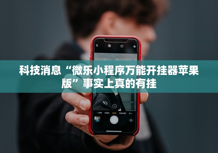 科技消息“微乐小程序万能开挂器苹果版”事实上真的有挂