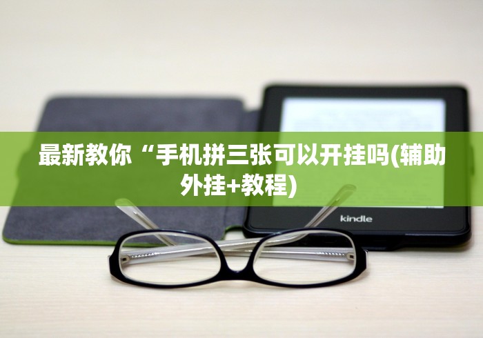 最新教你“手机拼三张可以开挂吗(辅助外挂+教程) 