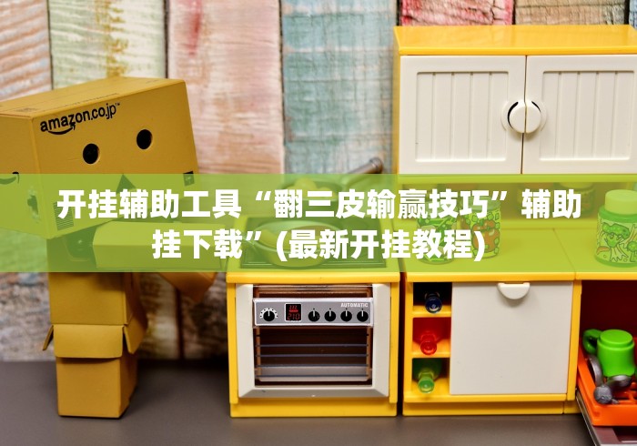 开挂辅助工具“翻三皮输赢技巧”辅助挂下载”(最新开挂教程) 开挂辅助工具“翻三皮输赢技巧”辅助挂下载”(最新开挂教程)