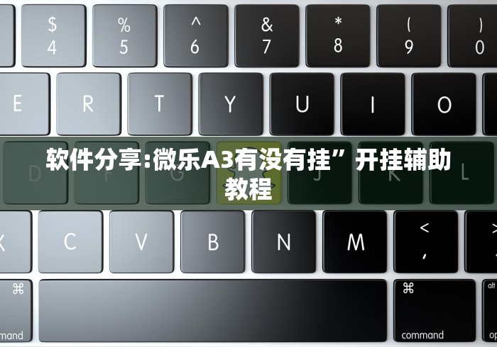 软件分享:微乐A3有没有挂”开挂辅助教程