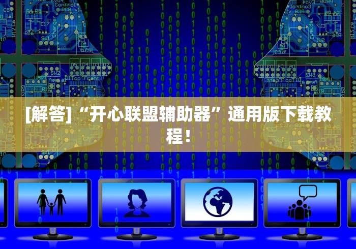 [解答]“开心联盟辅助器”通用版下载教程！