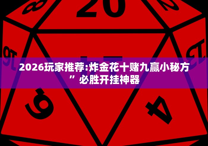 2026玩家推荐:炸金花十赌九赢小秘方”必胜开挂神器