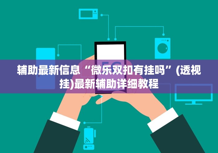 辅助最新信息“微乐双扣有挂吗”(透视挂)最新辅助详细教程