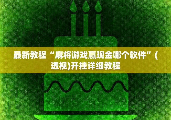 最新教程“麻将游戏赢现金哪个软件”(透视)开挂详细教程 最新教程“麻将游戏赢现金哪个软件”(透视)开挂详细教程