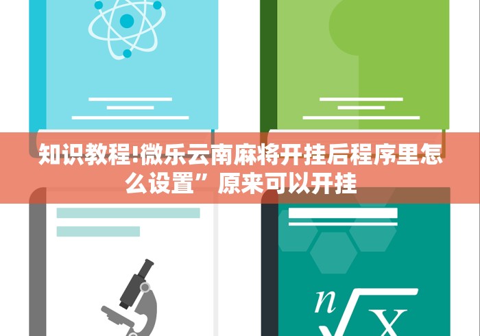 知识教程!微乐云南麻将开挂后程序里怎么设置”原来可以开挂