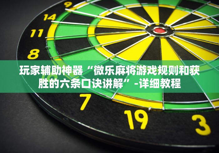 玩家辅助神器“微乐麻将游戏规则和获胜的六条口诀讲解”-详细教程 玩家辅助神器“微乐麻将游戏规则和获胜的六条口诀讲解”-详细教程