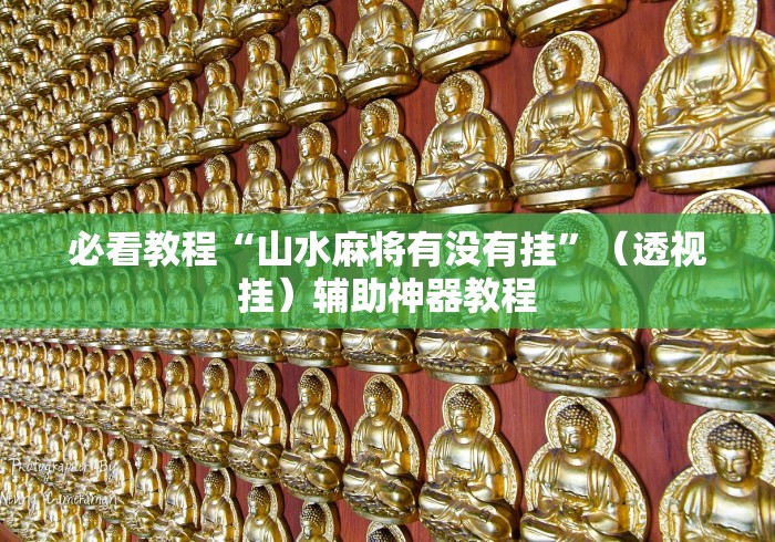 必看教程“山水麻将有没有挂”(透视挂)辅助神器教程 必看教程“山水麻将有没有挂”(透视挂)辅助神器教程