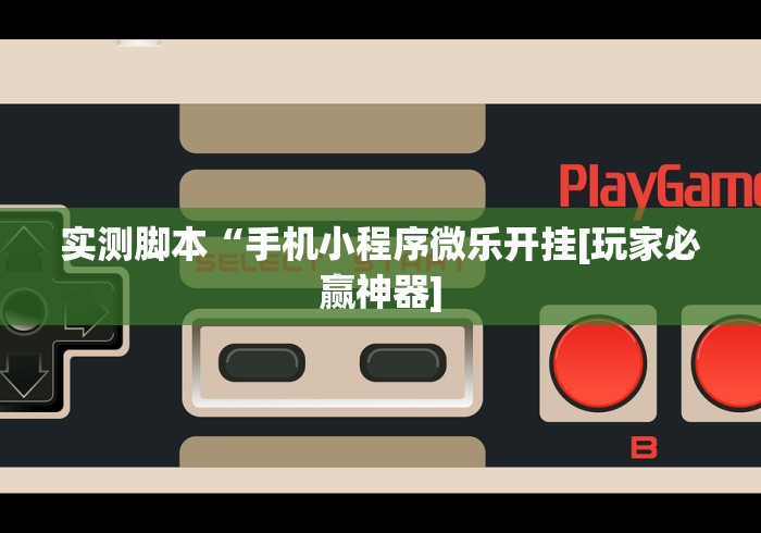 实测脚本“手机小程序微乐开挂[玩家必赢神器]