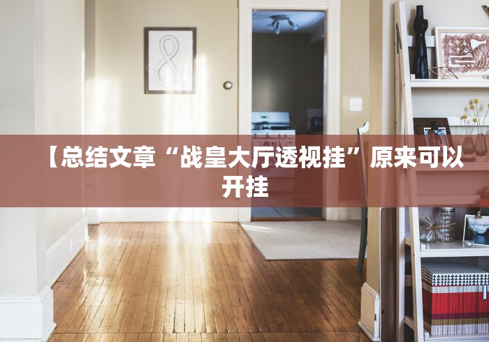 【总结文章“战皇大厅透视挂”原来可以开挂 【总结文章“战皇大厅透视挂”原来可以开挂