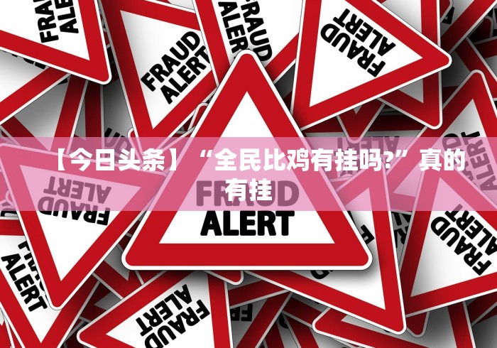 【今日头条】“全民比鸡有挂吗?”真的有挂