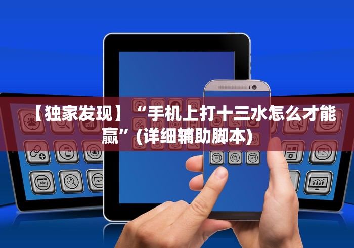 【独家发现】“手机上打十三水怎么才能赢”(详细辅助脚本)