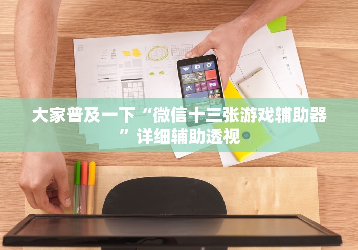 大家普及一下“微信十三张游戏辅助器”详细辅助透视