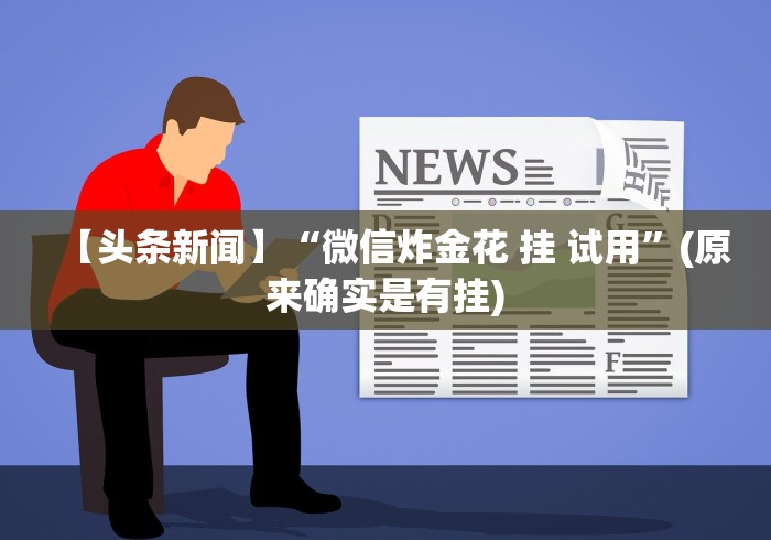【头条新闻】“微信炸金花 挂 试用”(原来确实是有挂)