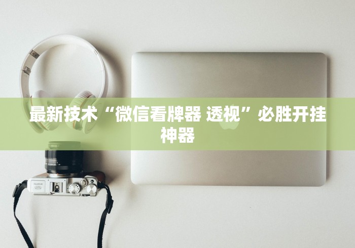 最新技术“微信看牌器 透视”必胜开挂神器