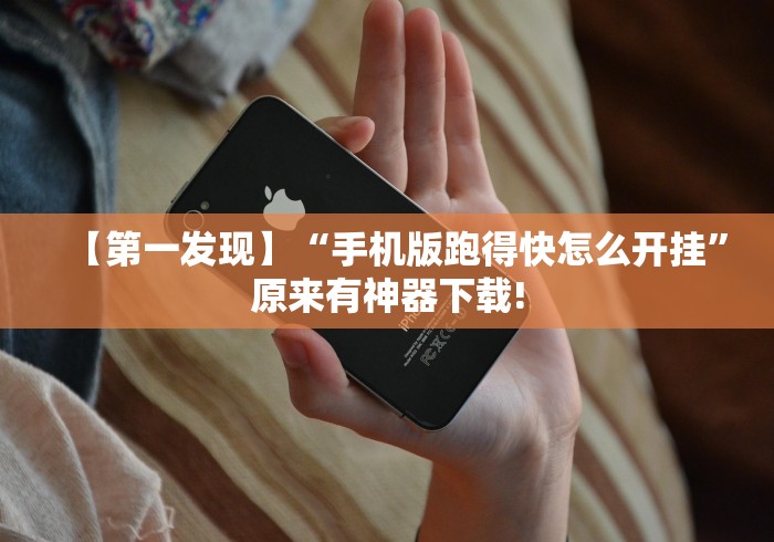 【第一发现】“手机版跑得快怎么开挂”原来有神器下载!