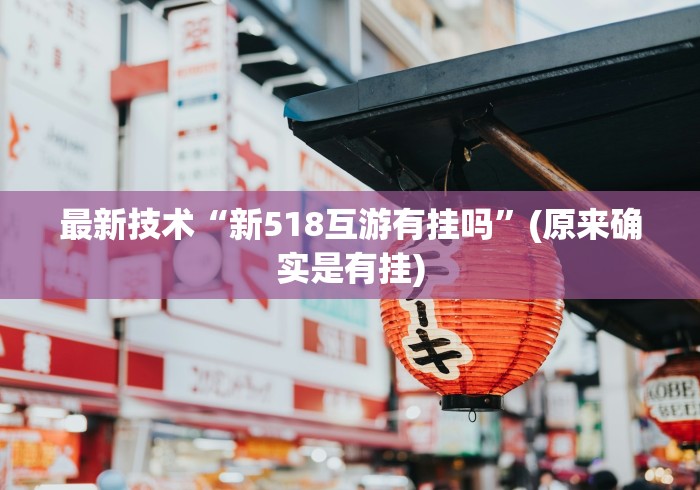最新技术“新518互游有挂吗”(原来确实是有挂)