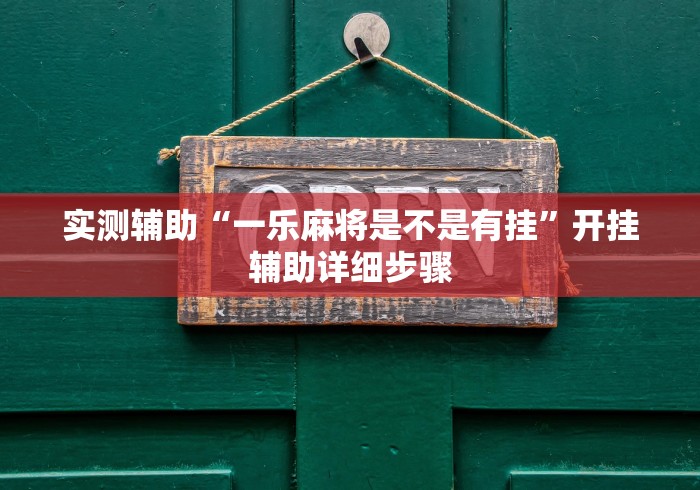 实测辅助“一乐麻将是不是有挂”开挂辅助详细步骤