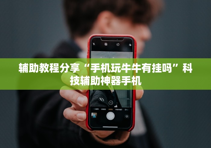辅助教程分享“手机玩牛牛有挂吗”科技辅助神器手机