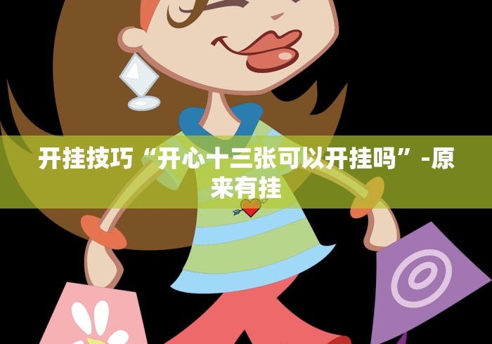 开挂技巧“开心十三张可以开挂吗”-原来有挂