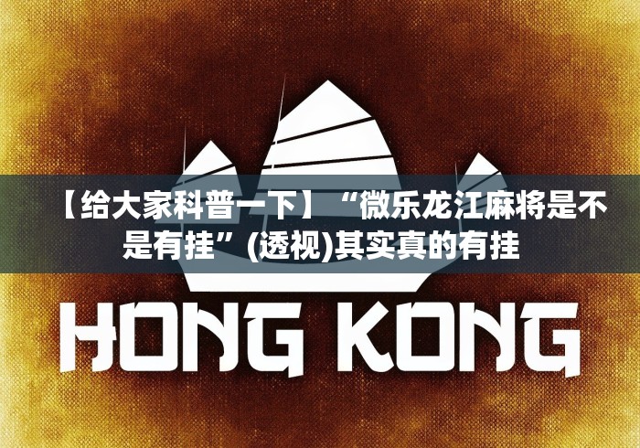 【给大家科普一下】“微乐龙江麻将是不是有挂”(透视)其实真的有挂