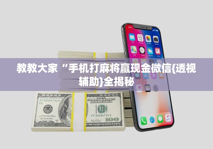 教教大家“手机打麻将赢现金微信{透视辅助}全揭秘