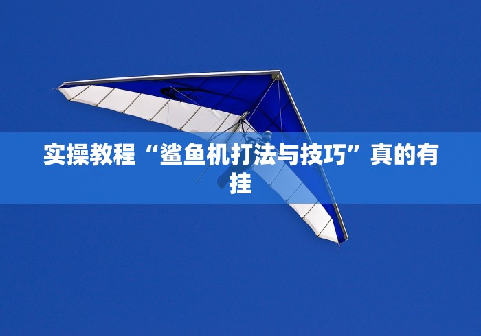 实操教程“鲨鱼机打法与技巧”真的有挂