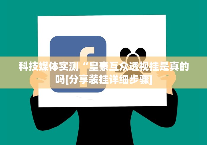 科技媒体实测“皇豪互众透视挂是真的吗[分享装挂详细步骤]