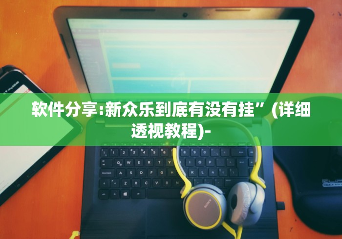 软件分享:新众乐到底有没有挂”(详细透视教程)-