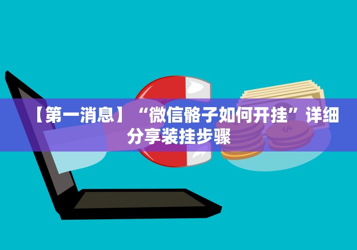 【第一消息】“微信骼子如何开挂”详细分享装挂步骤