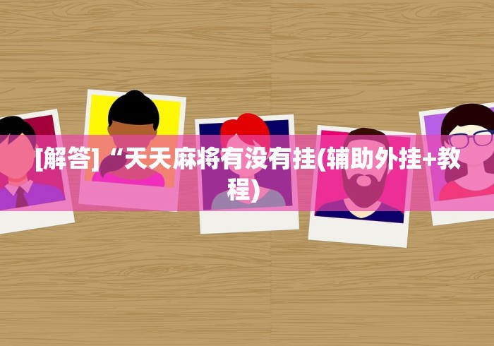 [解答]“天天麻将有没有挂(辅助外挂+教程) 