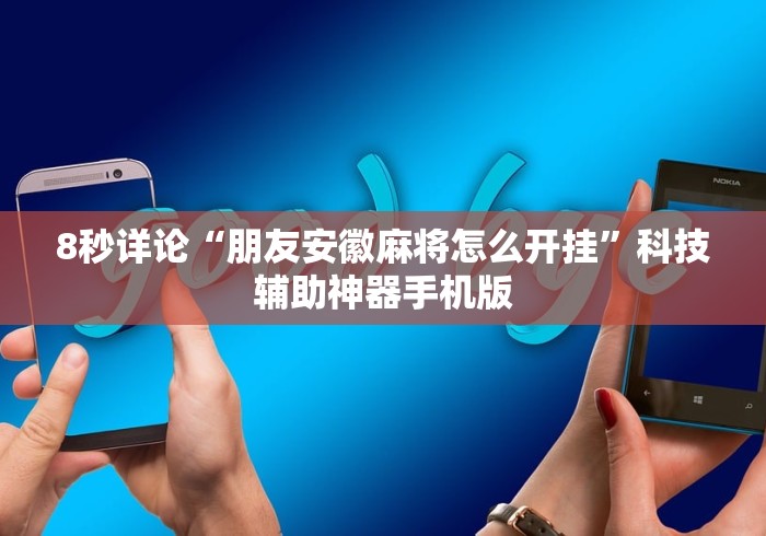 8秒详论“朋友安徽麻将怎么开挂”科技辅助神器手机版