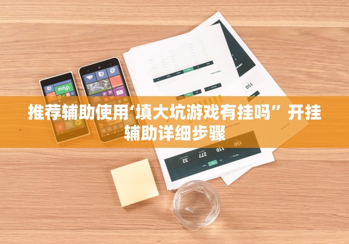 推荐辅助使用‘填大坑游戏有挂吗”开挂辅助详细步骤