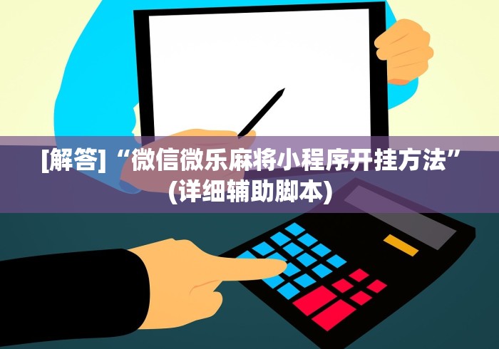 [解答]“微信微乐麻将小程序开挂方法”(详细辅助脚本)