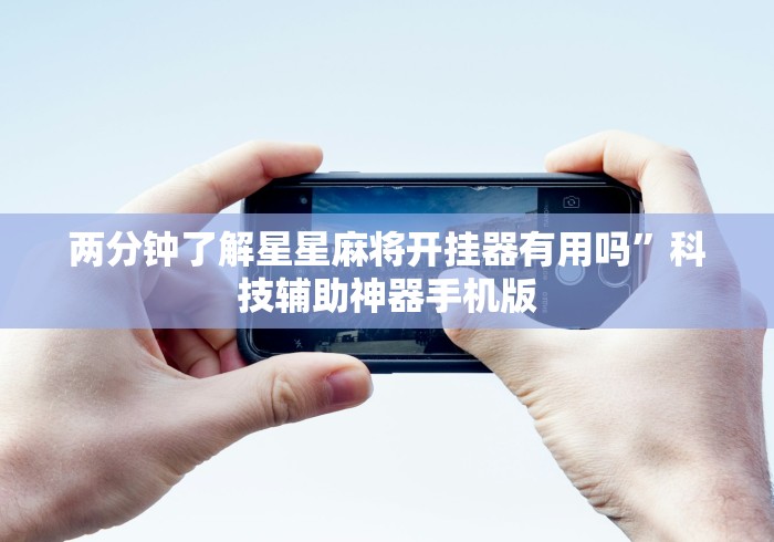 两分钟了解星星麻将开挂器有用吗”科技辅助神器手机版