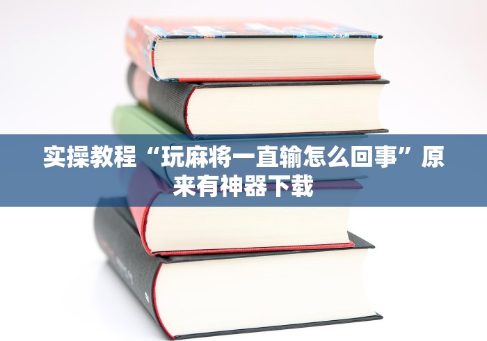 实操教程“玩麻将一直输怎么回事”原来有神器下载
