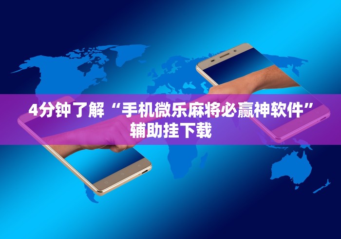 4分钟了解“手机微乐麻将必赢神软件”辅助挂下载